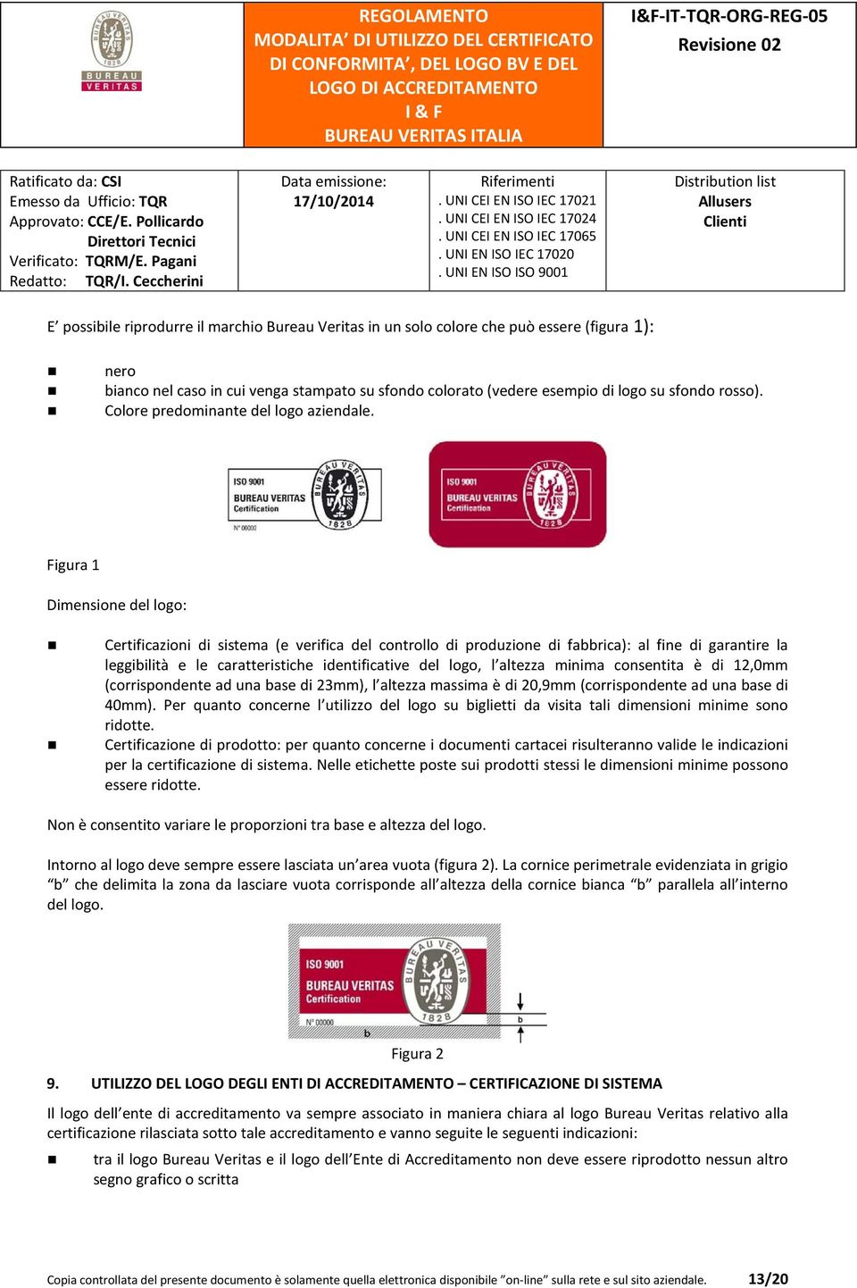 Figura 1 Dimensione del logo: Certificazioni di sistema (e verifica del controllo di produzione di fabbrica): al fine di garantire la leggibilità e le caratteristiche identificative del logo, l