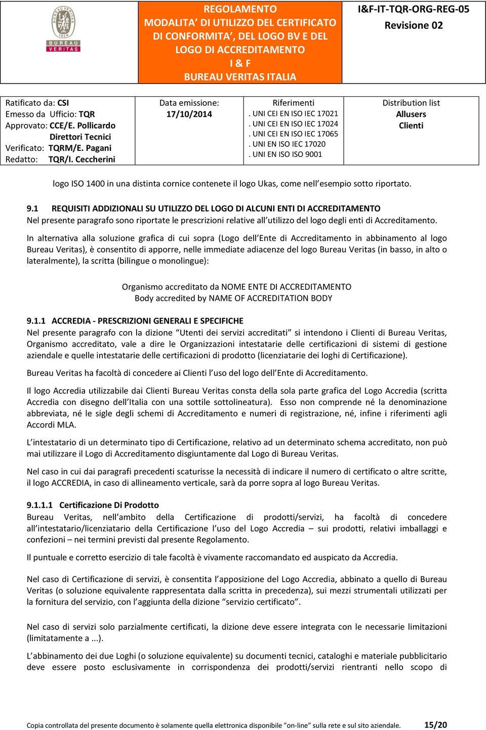 In alternativa alla soluzione grafica di cui sopra (Logo dell Ente di Accreditamento in abbinamento al logo Bureau Veritas), è consentito di apporre, nelle immediate adiacenze del logo Bureau Veritas