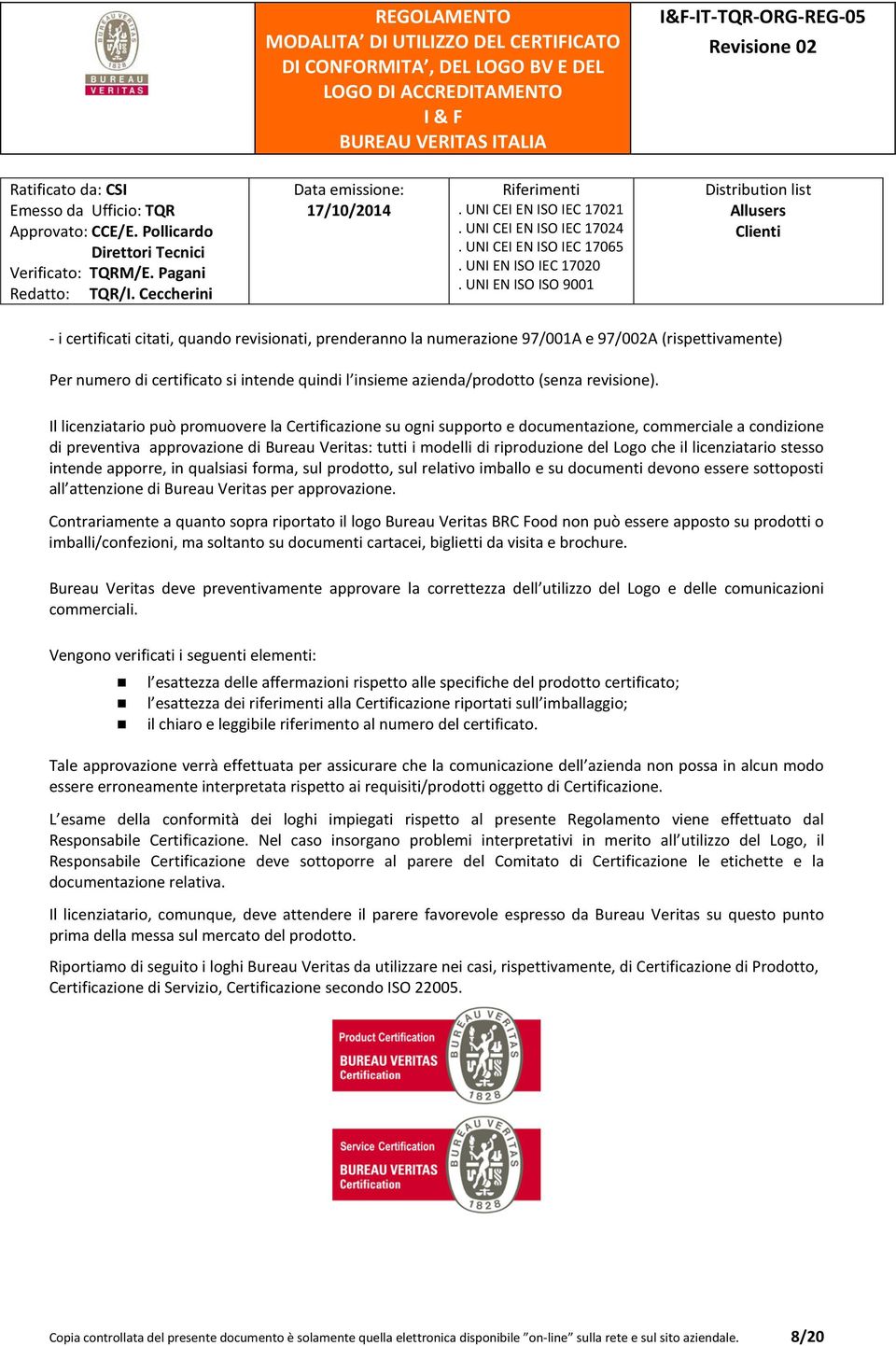 che il licenziatario stesso intende apporre, in qualsiasi forma, sul prodotto, sul relativo imballo e su documenti devono essere sottoposti all attenzione di Bureau Veritas per approvazione.