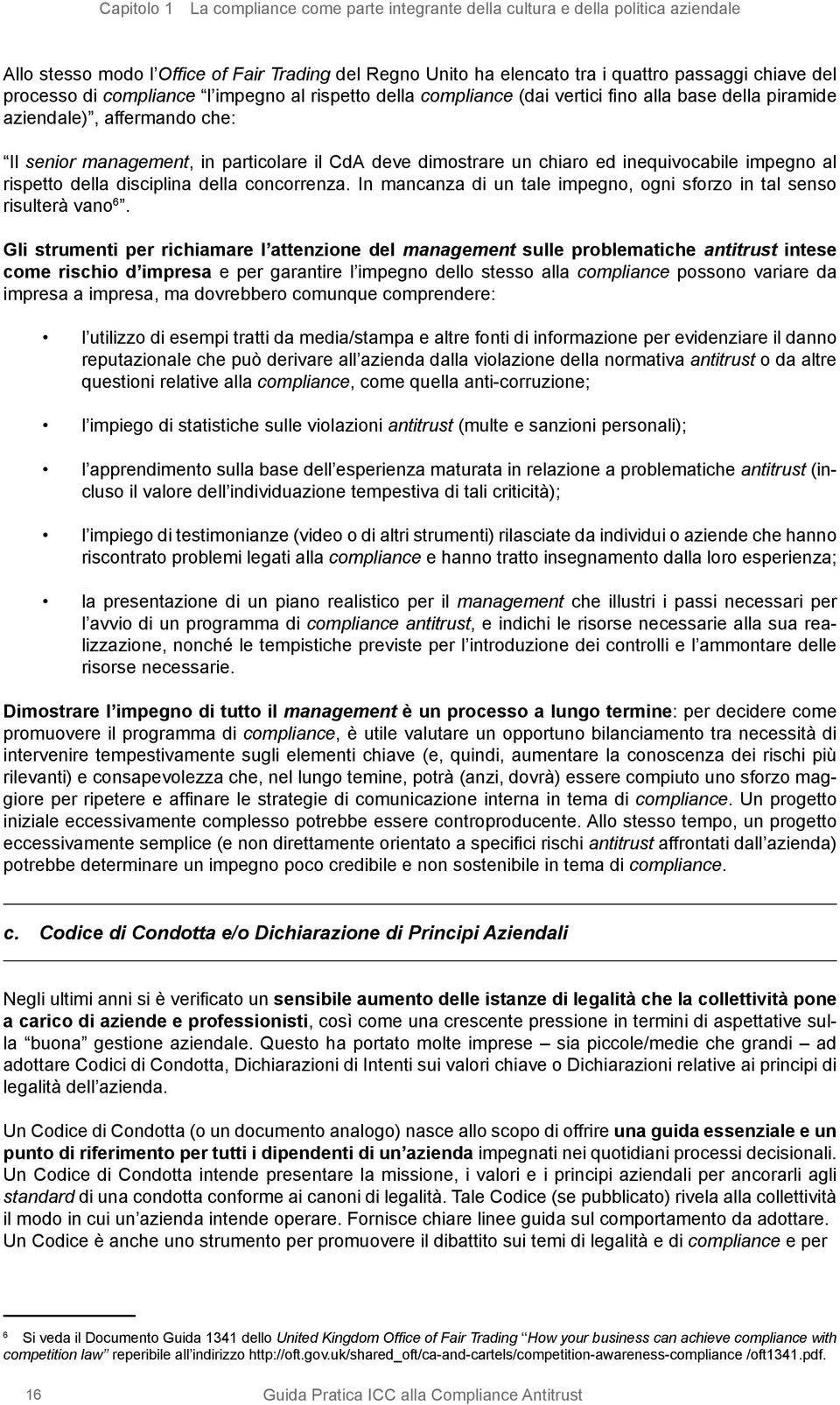 chiaro ed inequivocabile impegno al rispetto della disciplina della concorrenza. In mancanza di un tale impegno, ogni sforzo in tal senso risulterà vano 6.