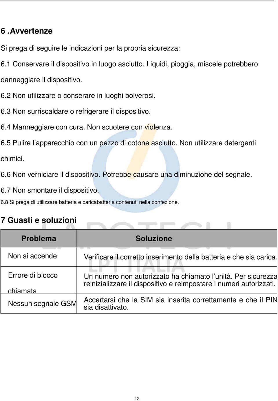 Potrebbe causare una diminuzione del segnale. 6.7 Non smontare il dispositivo. 6.8 Si prega di utilizzare batteria e caricabatteria contenuti nella confezione.