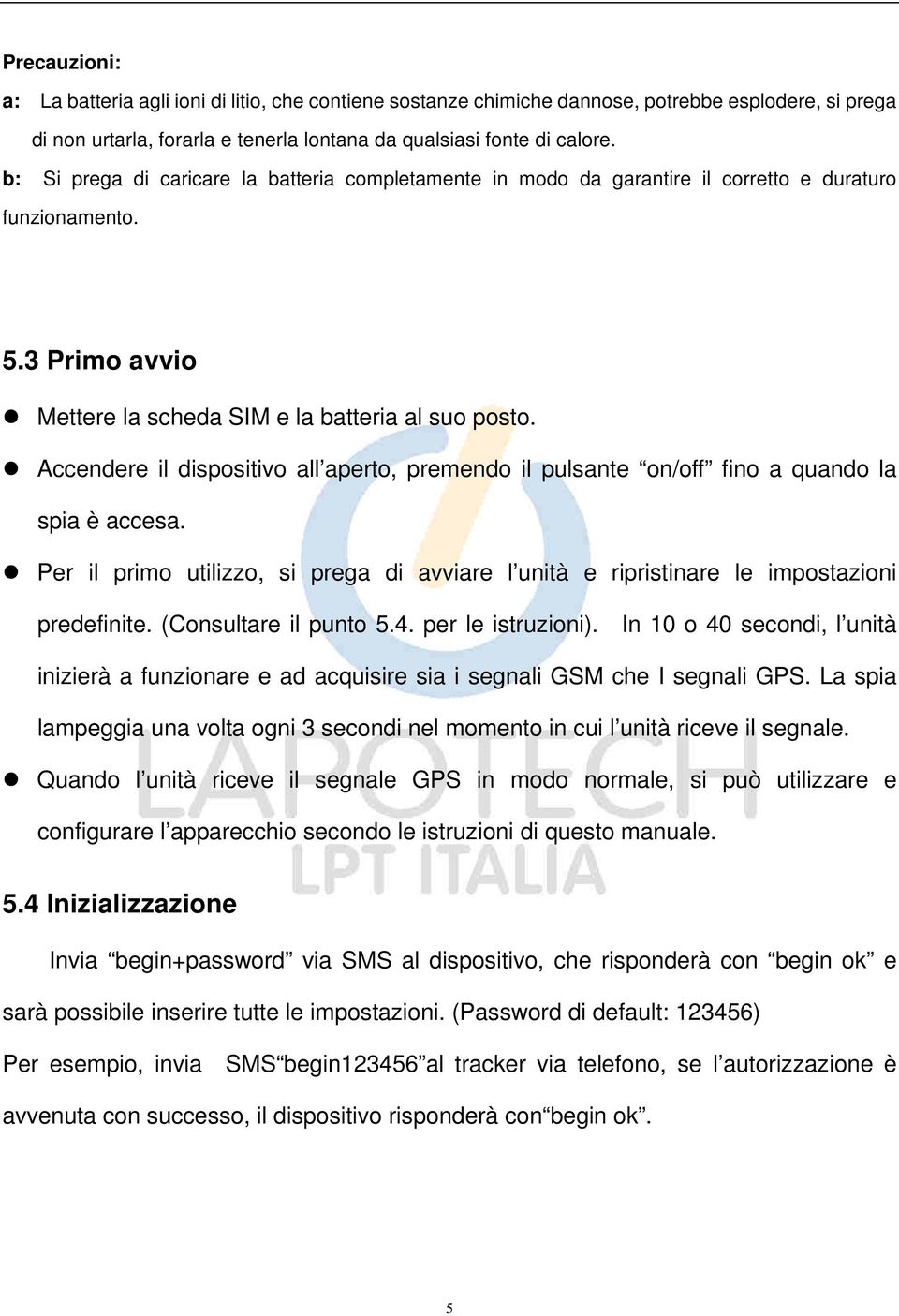 Accendere il dispositivo all aperto, premendo il pulsante on/off fino a quando la spia è accesa. Per il primo utilizzo, si prega di avviare l unità e ripristinare le impostazioni predefinite.