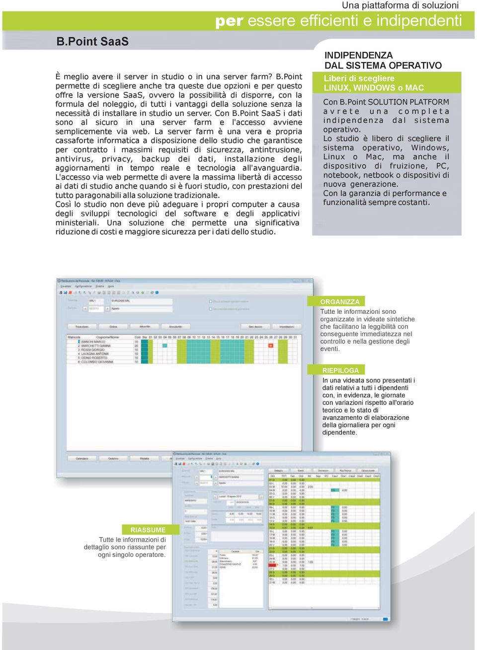 la necessità di installare in studio un server. Con B.Point SaaS i dati sono al sicuro in una server farm e l'accesso avviene semplicemente via web.