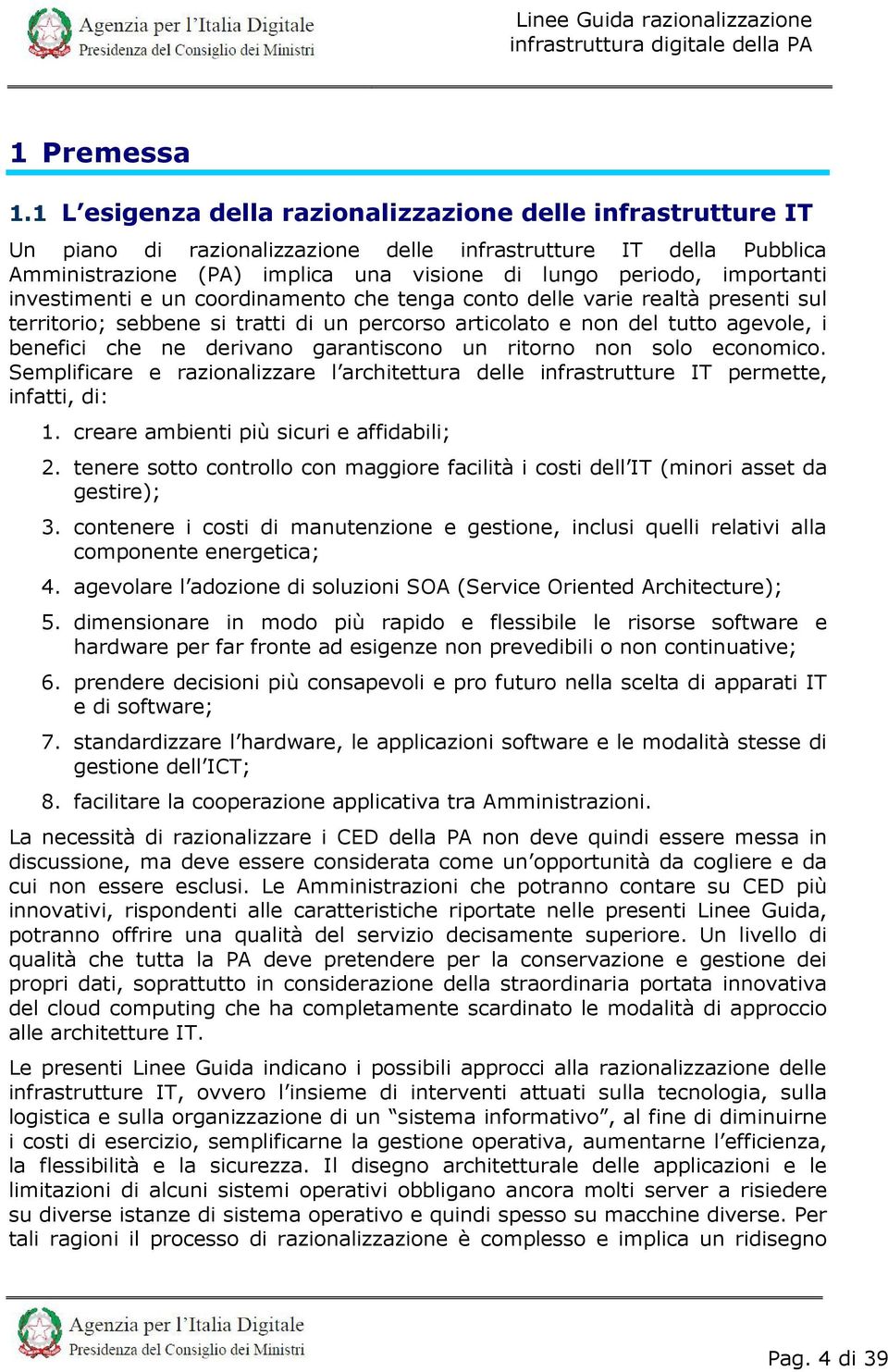 investimenti e un coordinamento che tenga conto delle varie realtà presenti sul territorio; sebbene si tratti di un percorso articolato e non del tutto agevole, i benefici che ne derivano