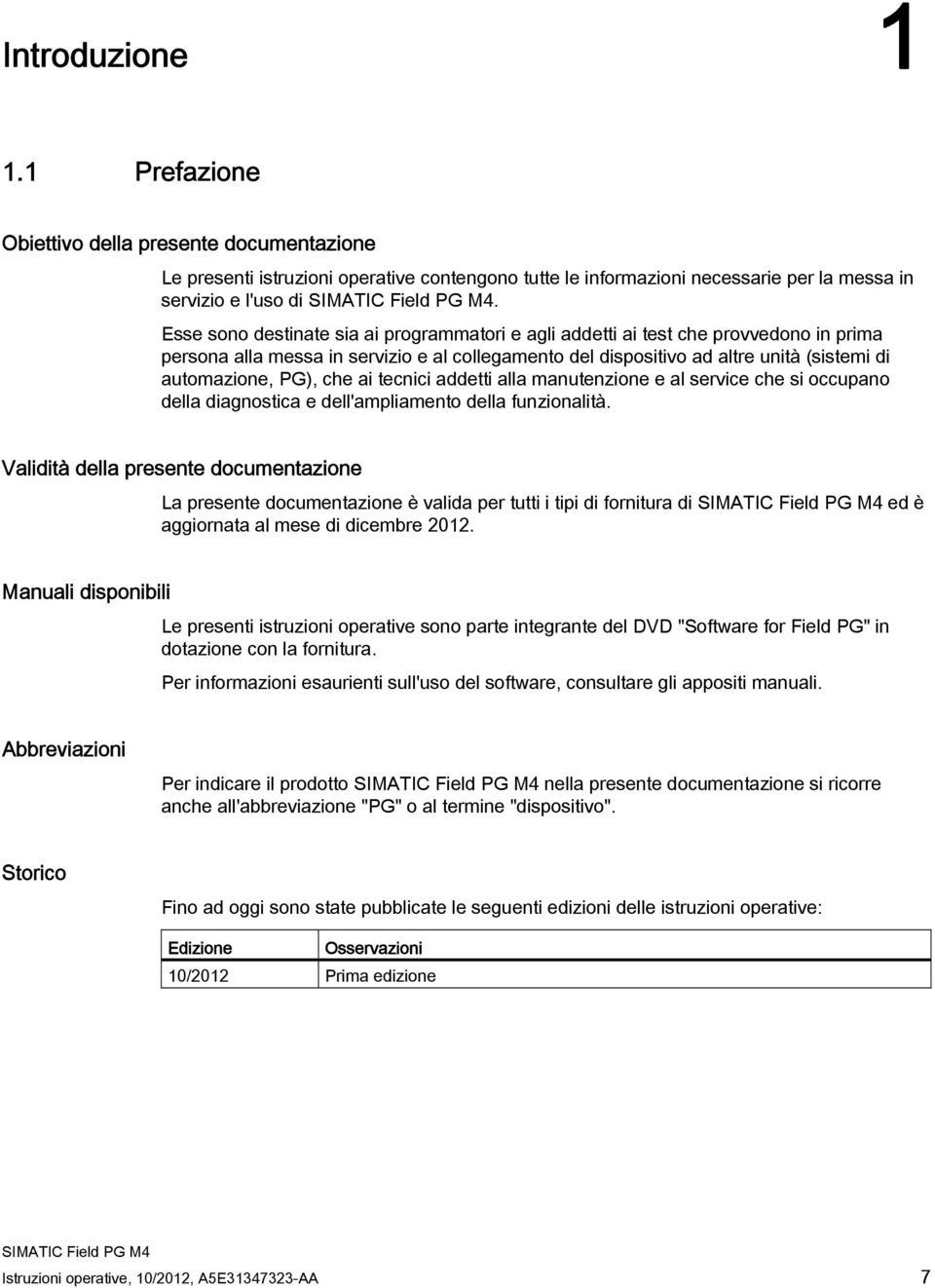 che ai tecnici addetti alla manutenzione e al service che si occupano della diagnostica e dell'ampliamento della funzionalità.