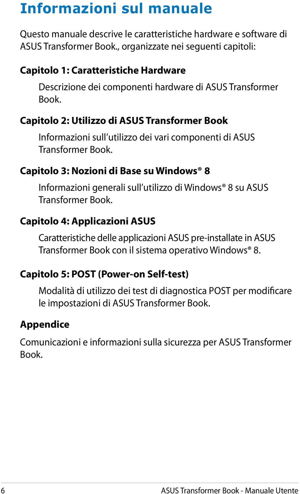 Capitolo 2: Utilizzo di ASUS Transformer Book Informazioni sull utilizzo dei vari componenti di ASUS Transformer Book.