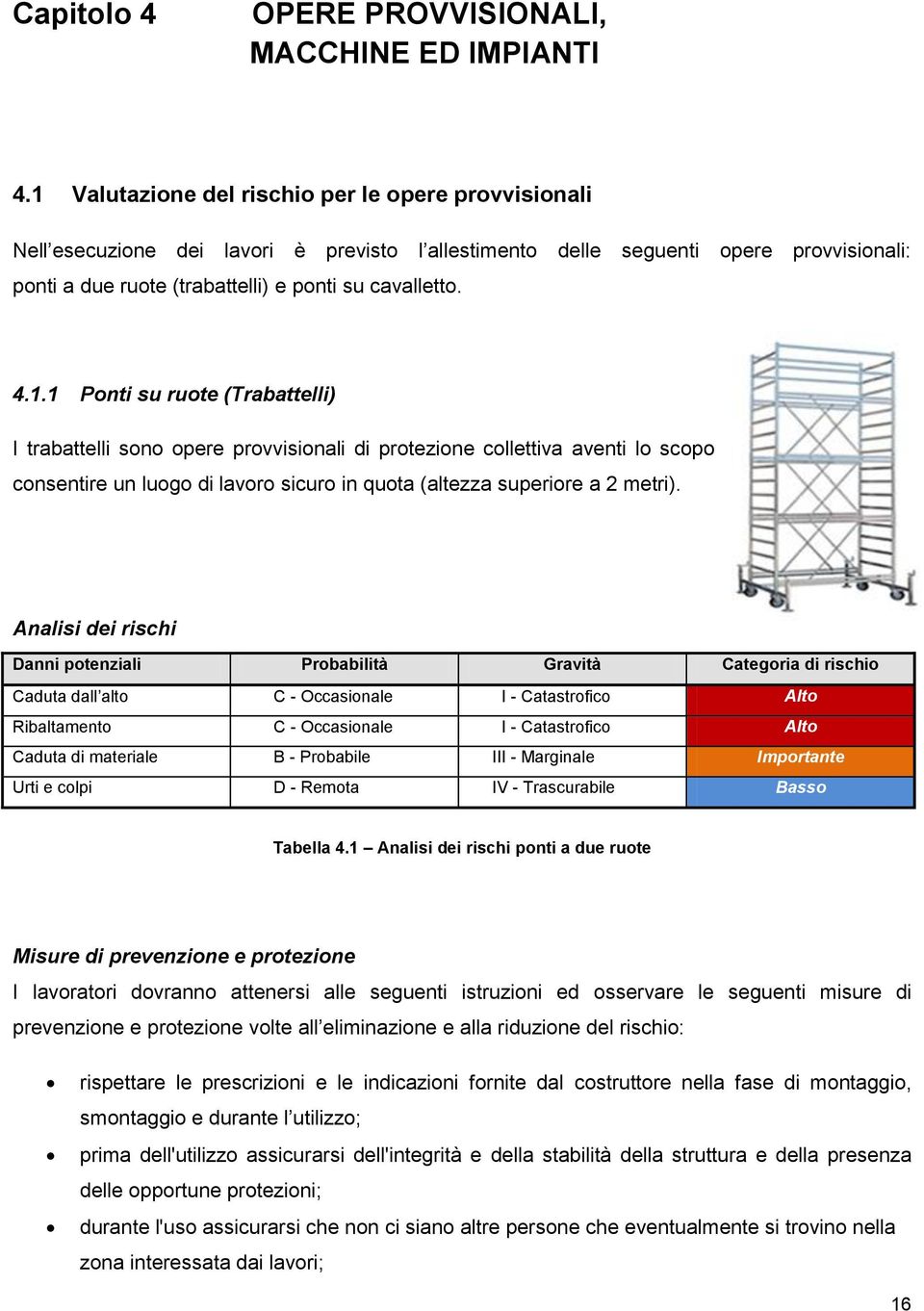 1.1 Ponti su ruote (Trabattelli) I trabattelli sono opere provvisionali di protezione collettiva aventi lo scopo consentire un luogo di lavoro sicuro in quota (altezza superiore a 2 metri).