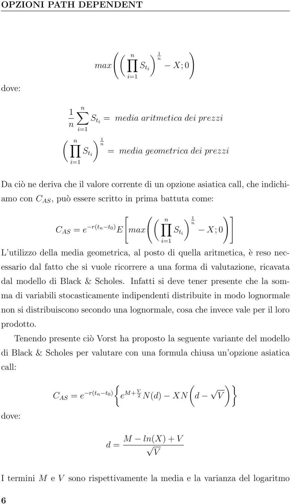 quella aritmetica, è reso necessario dal fatto che si vuole ricorrere a una forma di valutazione, ricavata dal modello di Black & Scholes.