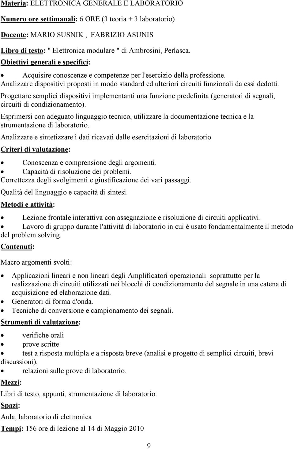 Analizzare dispositivi proposti in modo standard ed ulteriori circuiti funzionali da essi dedotti.