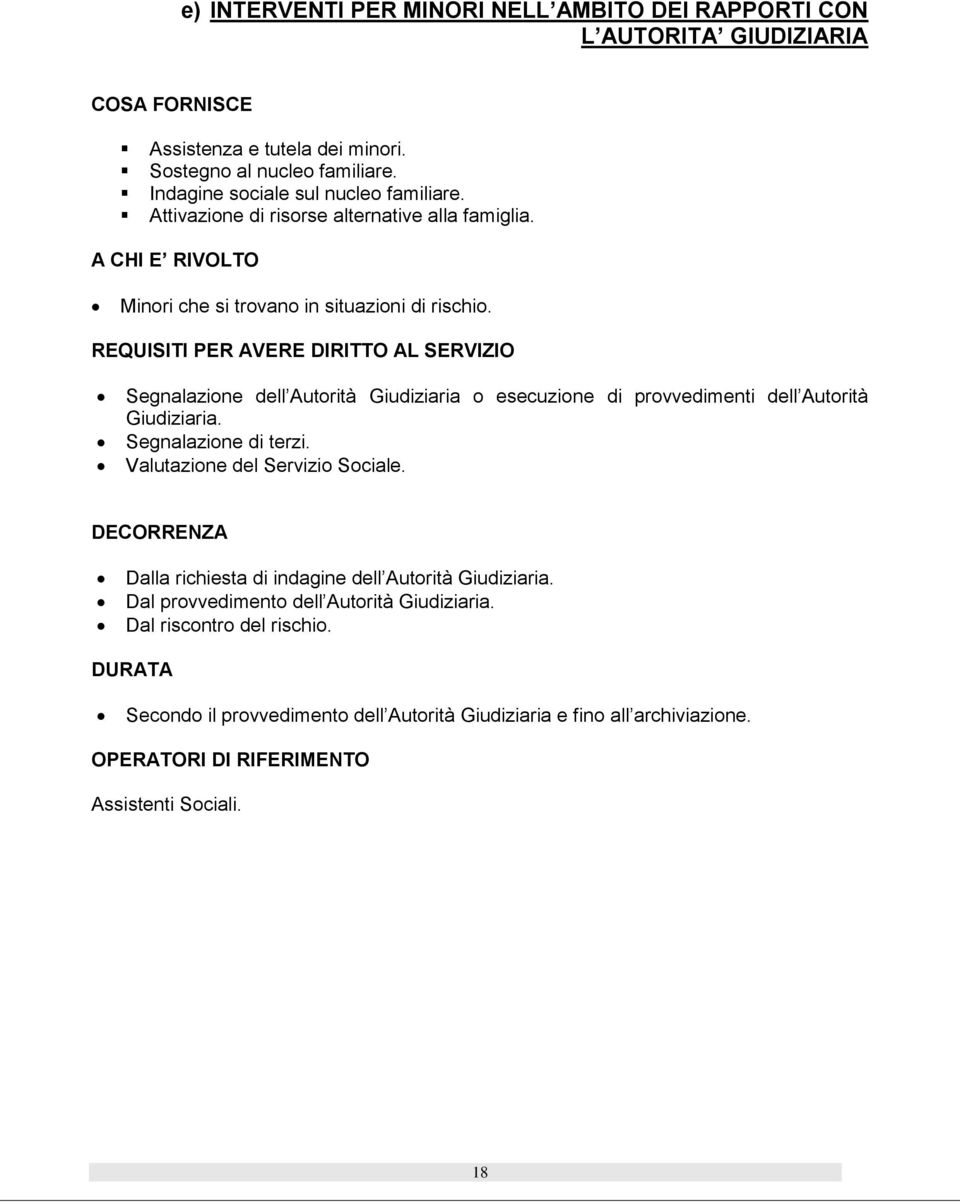 REQUISITI PER AVERE DIRITTO AL SERVIZIO Segnalazione dell Autorità Giudiziaria o esecuzione di provvedimenti dell Autorità Giudiziaria. Segnalazione di terzi. Valutazione del Servizio Sociale.