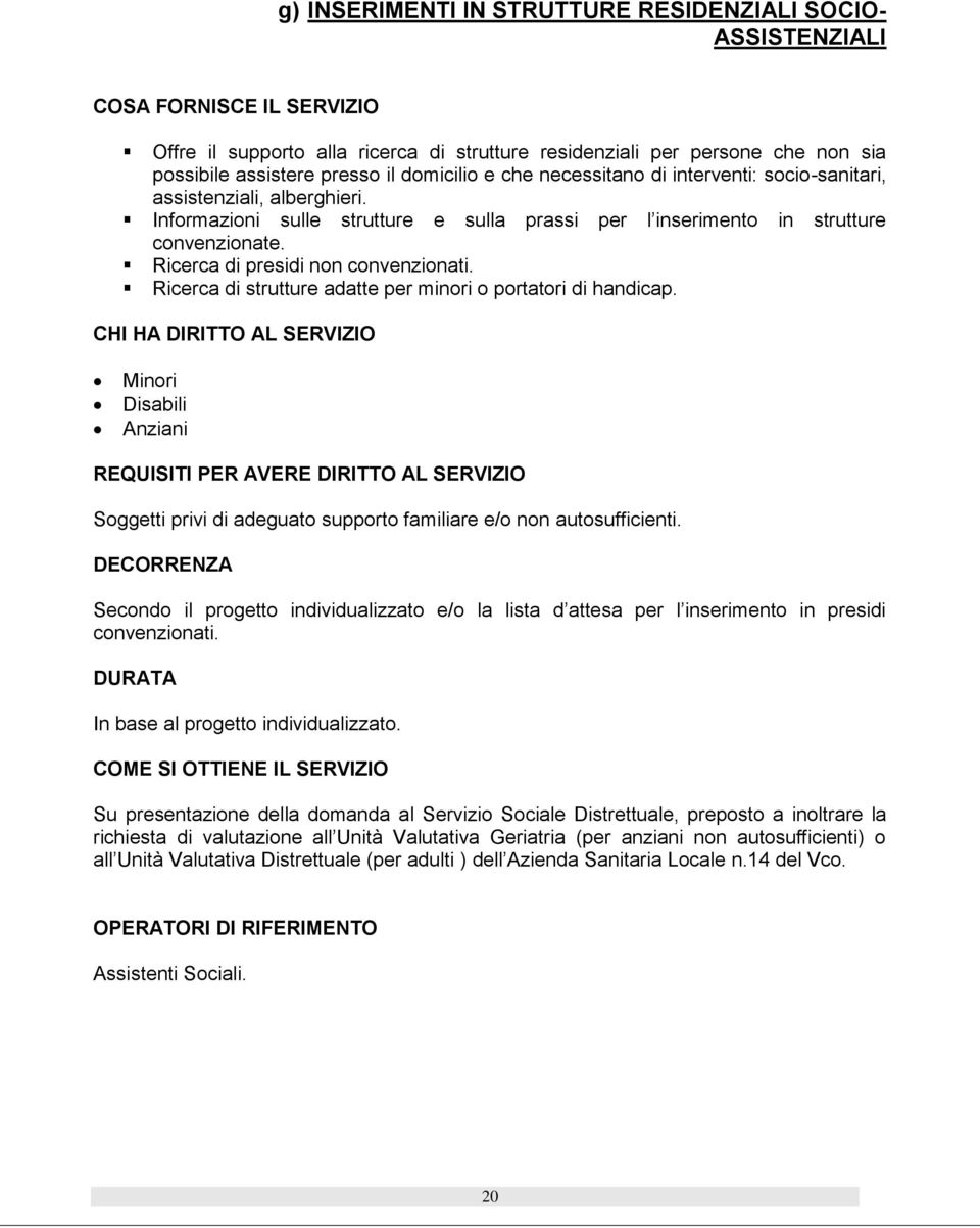 Ricerca di presidi non convenzionati. Ricerca di strutture adatte per minori o portatori di handicap.