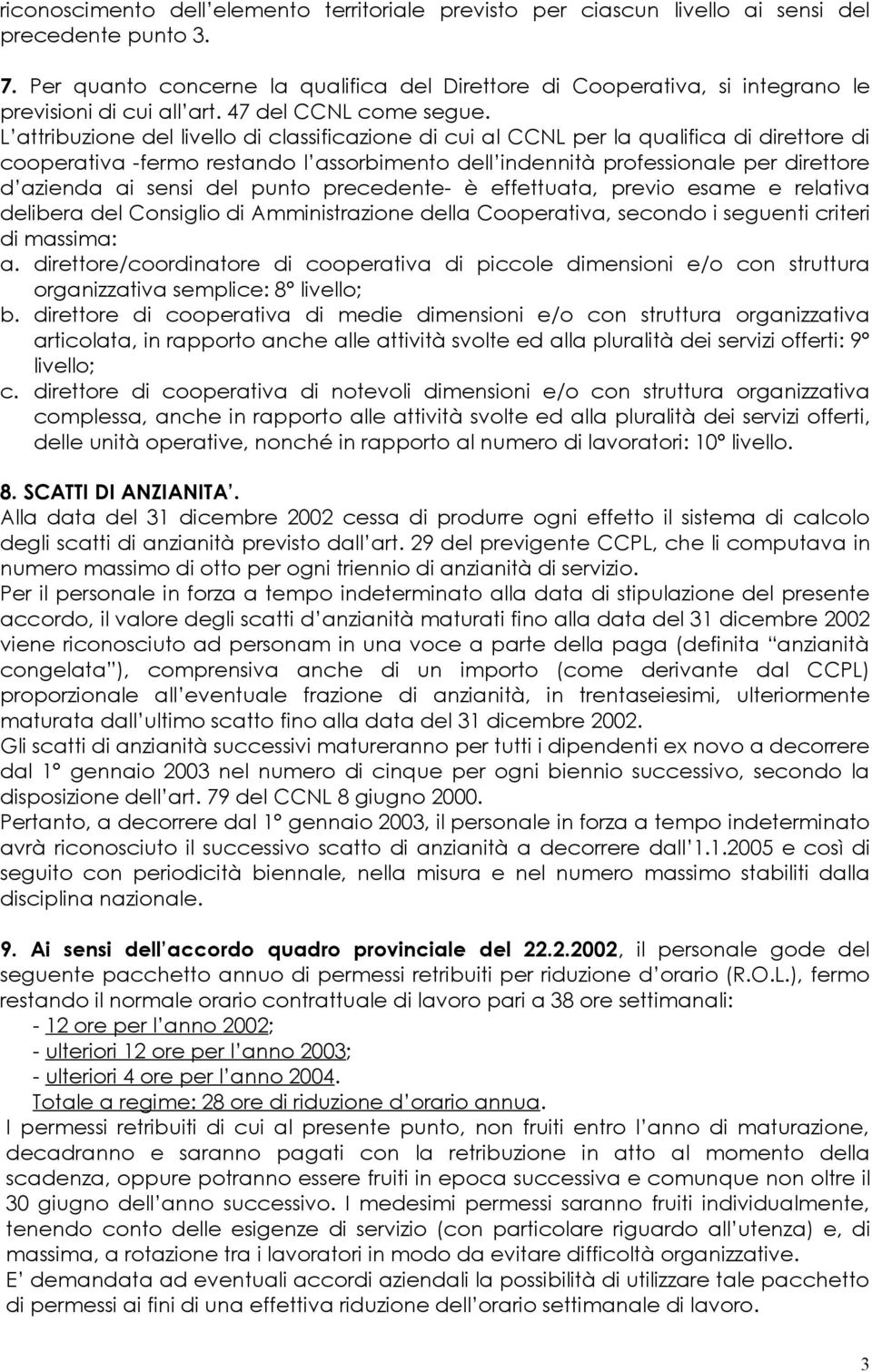 L attribuzione del livello di classificazione di cui al CCNL per la qualifica di direttore di cooperativa -fermo restando l assorbimento dell indennità professionale per direttore d azienda ai sensi