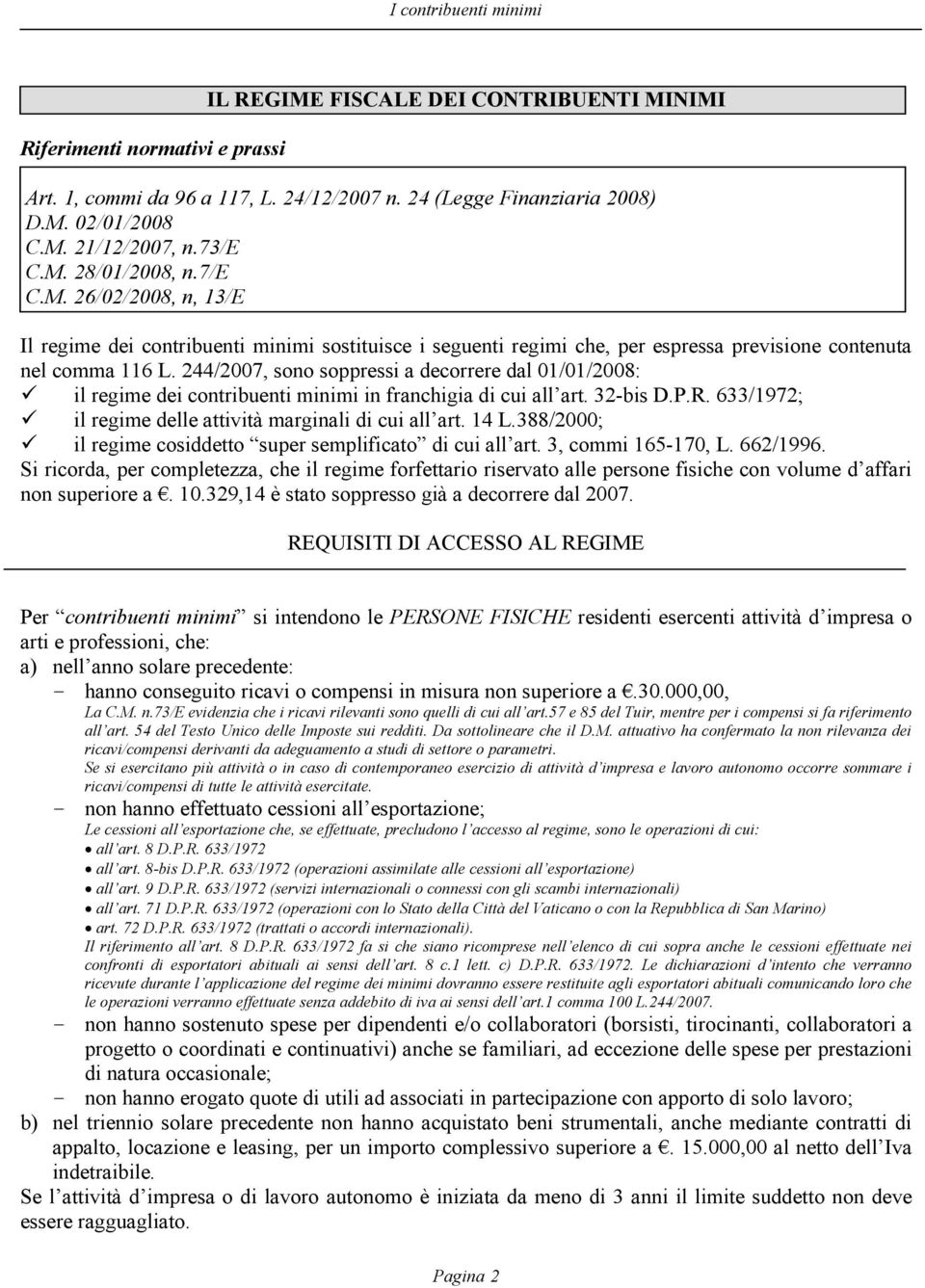 244/2007, sono soppressi a decorrere dal 01/01/2008: il regime dei contribuenti minimi in franchigia di cui all art. 32-bis D.P.R. 633/1972; il regime delle attività marginali di cui all art. 14 L.