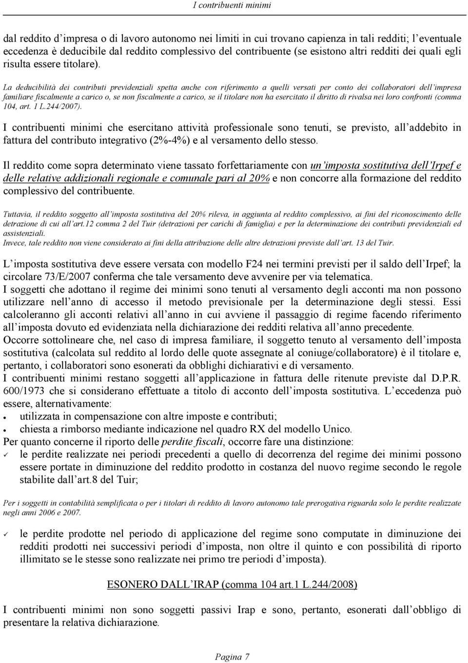 La deducibilità dei contributi previdenziali spetta anche con riferimento a quelli versati per conto dei collaboratori dell impresa familiare fiscalmente a carico o, se non fiscalmente a carico, se