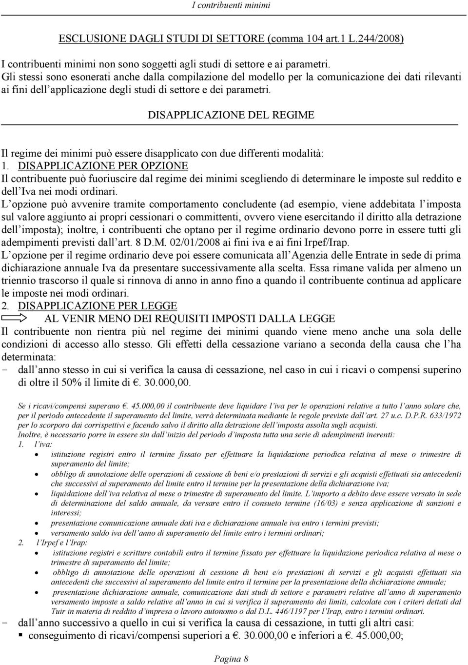 DISAPPLICAZIONE DEL REGIME Il regime dei minimi può essere disapplicato con due differenti modalità: 1.