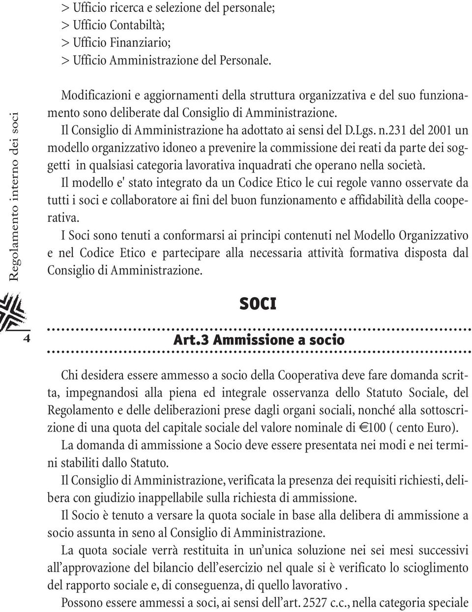 Il Consiglio di Amministrazione ha adottato ai sensi del D.Lgs. n.