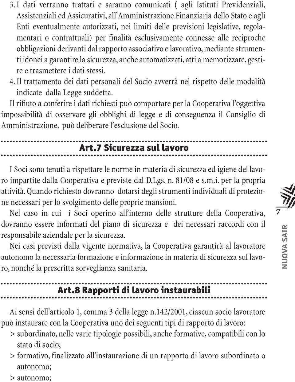 strumenti idonei a garantire la sicurezza, anche automatizzati, atti a memorizzare, gestire e trasmettere i dati stessi. 4.