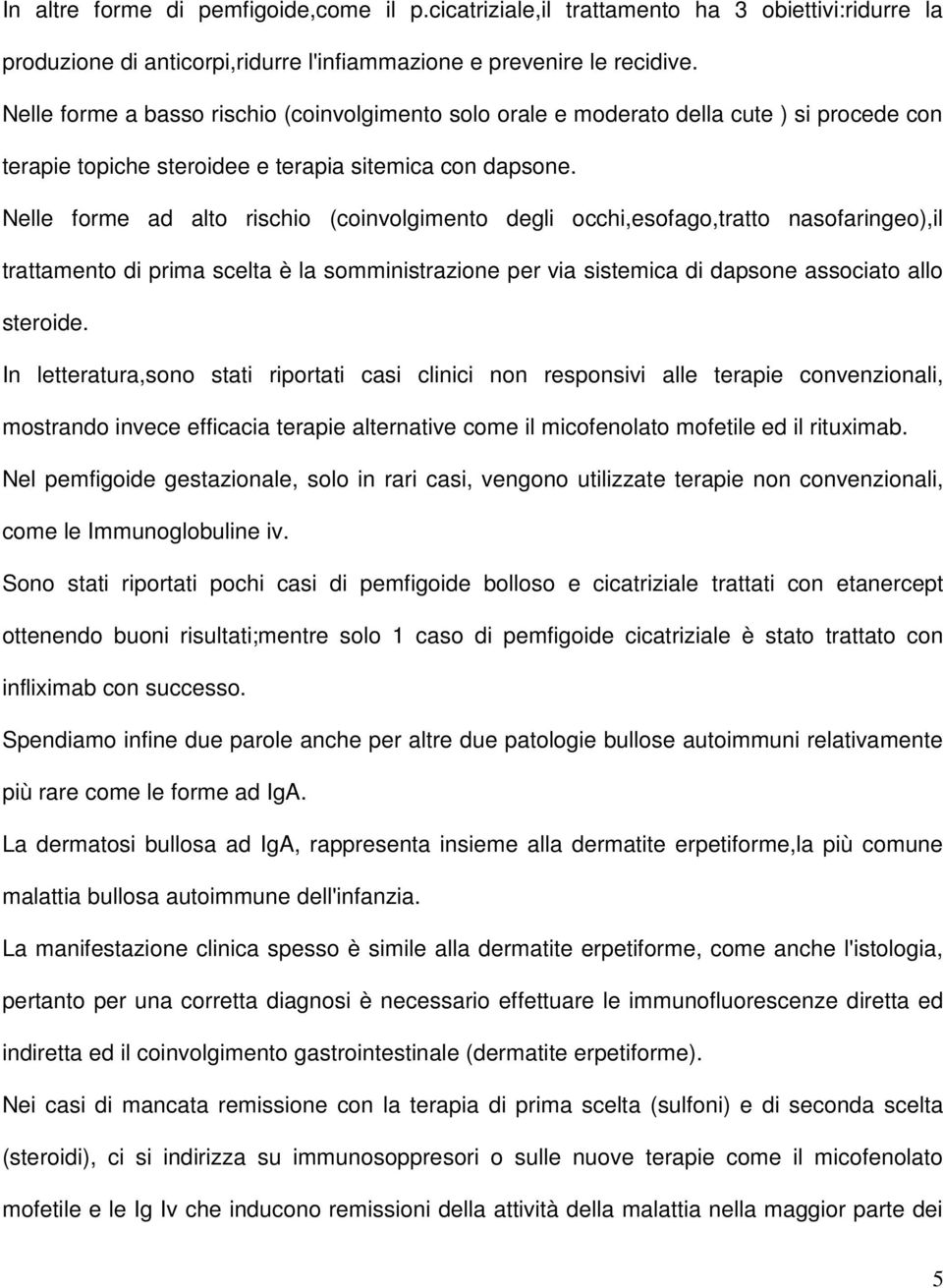 Nelle forme ad alto rischio (coinvolgimento degli occhi,esofago,tratto nasofaringeo),il trattamento di prima scelta è la somministrazione per via sistemica di dapsone associato allo steroide.