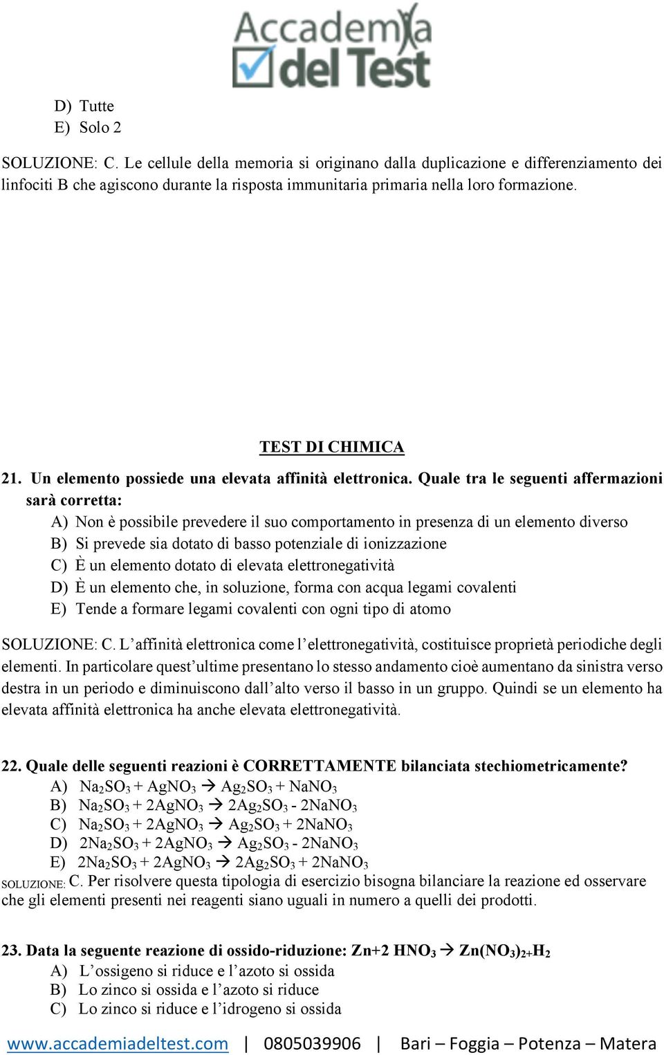 Un elemento possiede una elevata affinità elettronica.