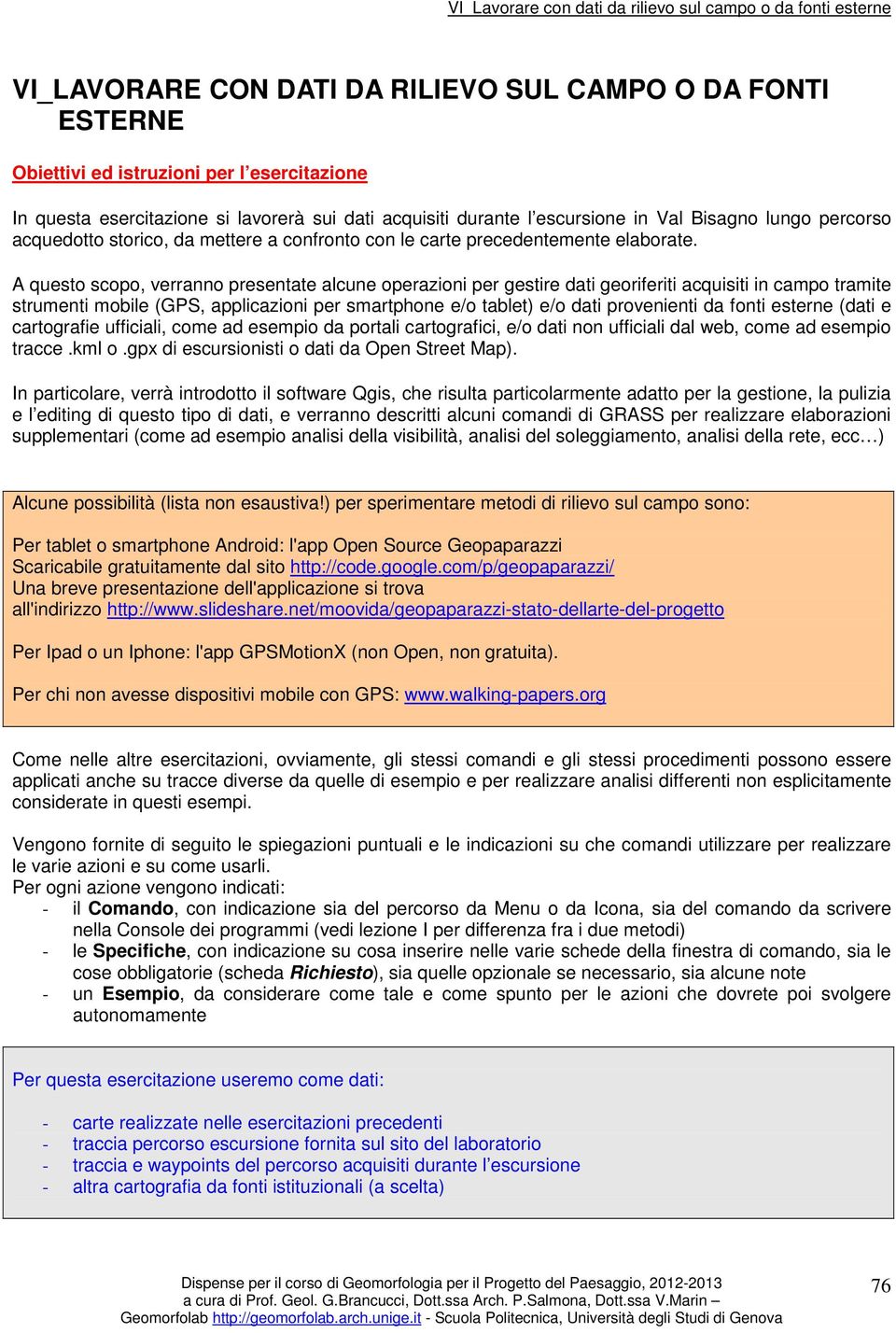 A questo scopo, verranno presentate alcune operazioni per gestire dati georiferiti acquisiti in campo tramite strumenti mobile (GPS, applicazioni per smartphone e/o tablet) e/o dati provenienti da