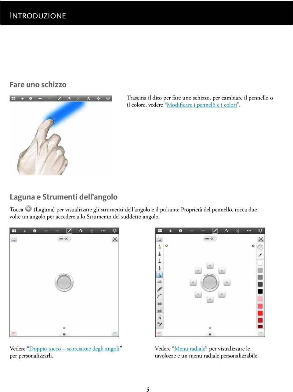 Laguna e Strumenti dell angolo Tocca (Laguna) per visualizzare gli strumenti dell angolo e il pulsante Proprietà del pennello.