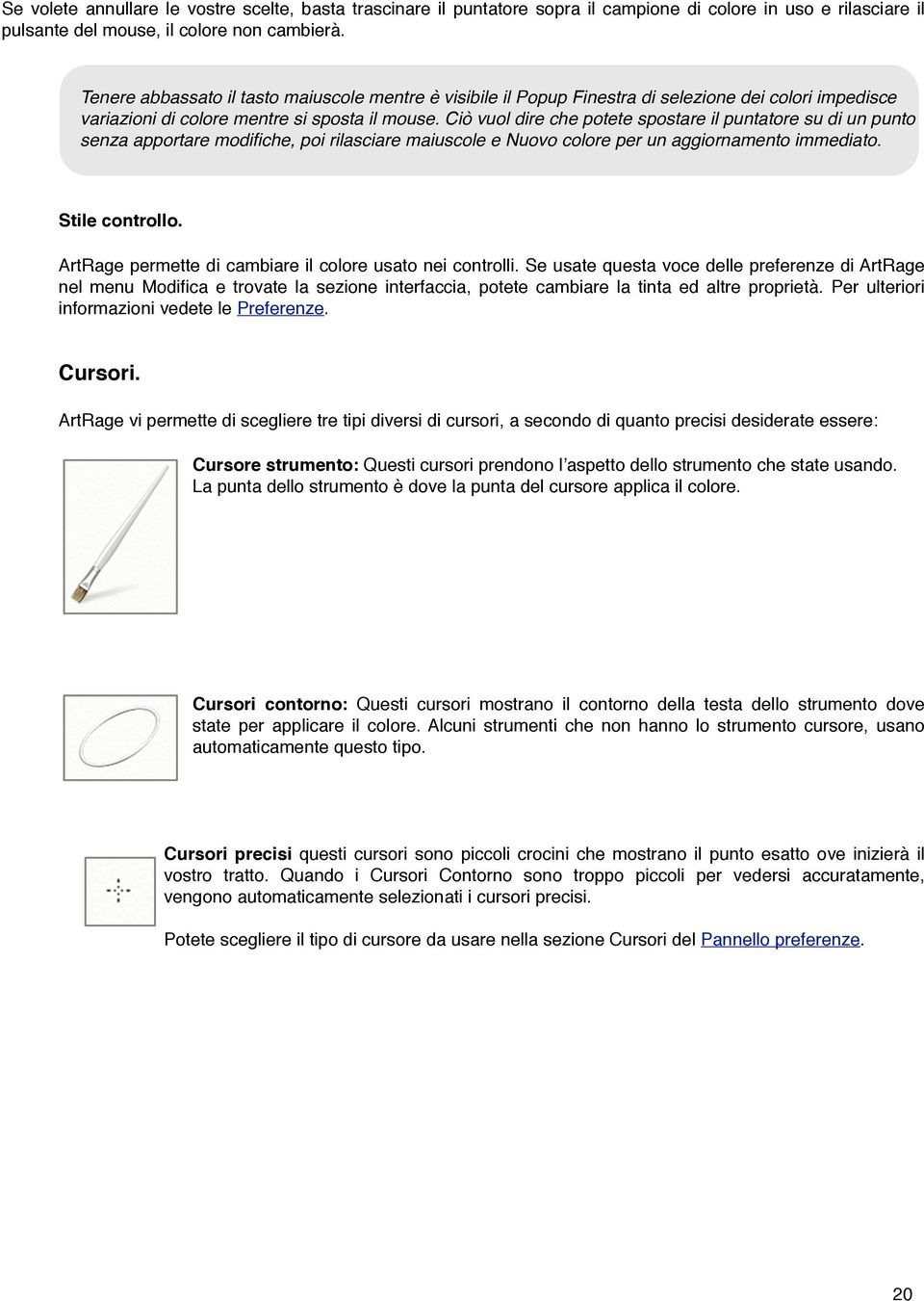 Ciò vuol dire che potete spostare il puntatore su di un punto senza apportare modifiche, poi rilasciare maiuscole e Nuovo colore per un aggiornamento immediato. Stile controllo.