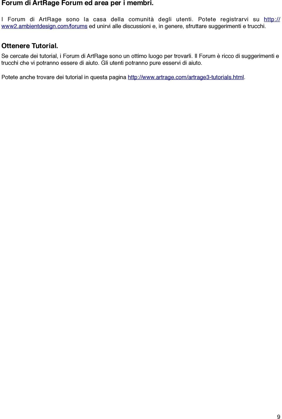 Ottenere Tutorial. Se cercate dei tutorial, i Forum di ArtRage sono un ottimo luogo per trovarli.