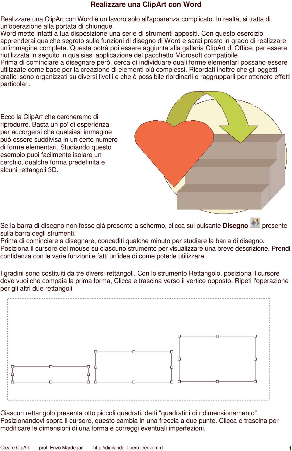 Con questo esercizio apprenderai qualche segreto sulle funzioni di disegno di Word e sarai presto in grado di realizzare un'immagine completa.