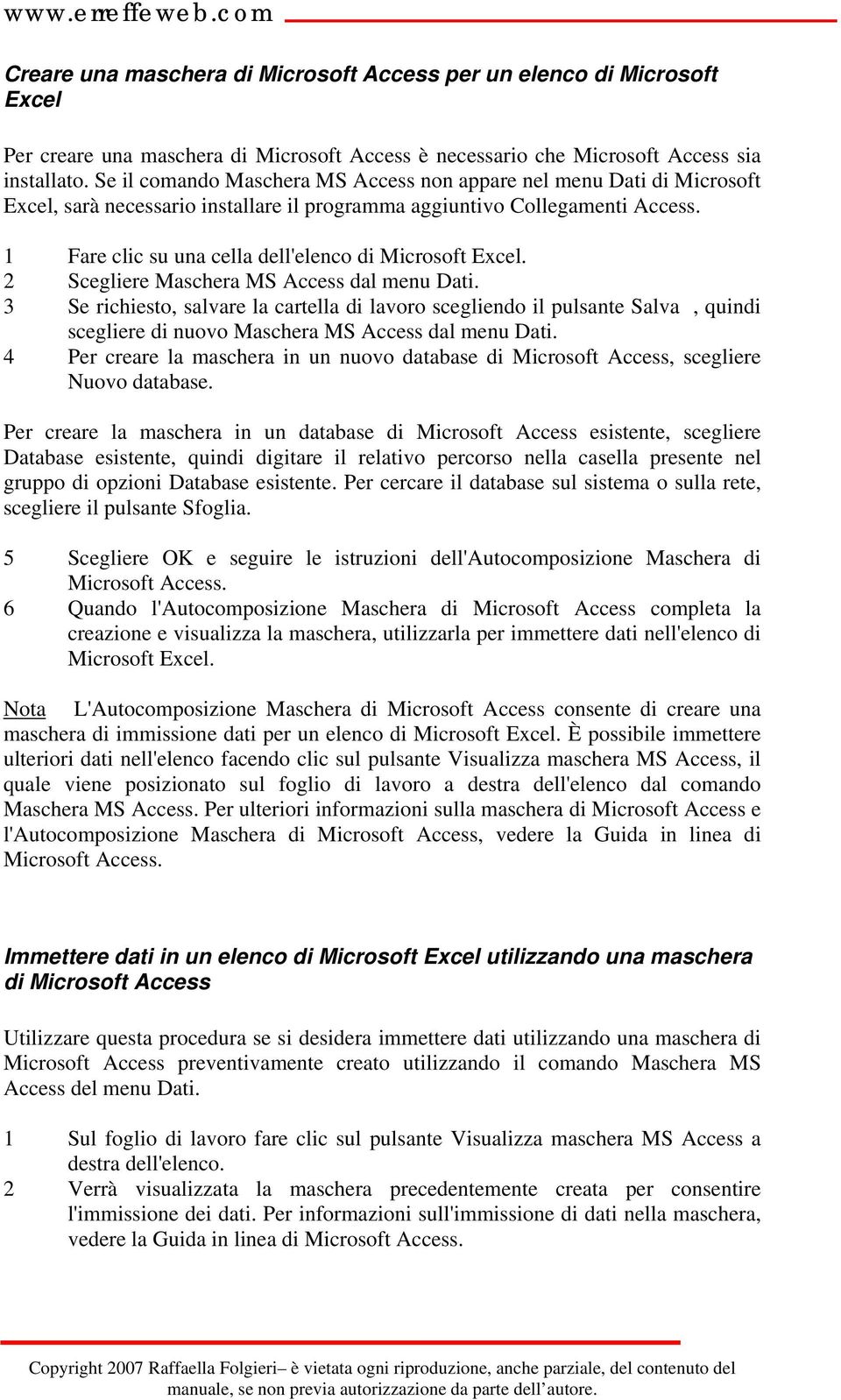 1 Fare clic su una cella dell'elenco di Microsoft Excel. 2 Scegliere Maschera MS Access dal menu Dati.