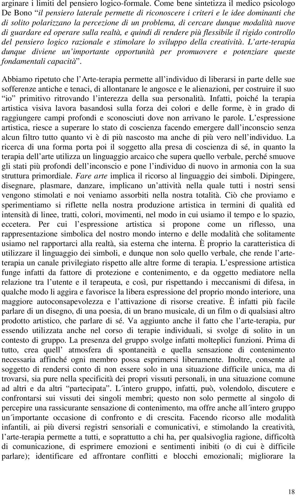 modalità nuove di guardare ed operare sulla realtà, e quindi di rendere più flessibile il rigido controllo del pensiero logico razionale e stimolare lo sviluppo della creatività.