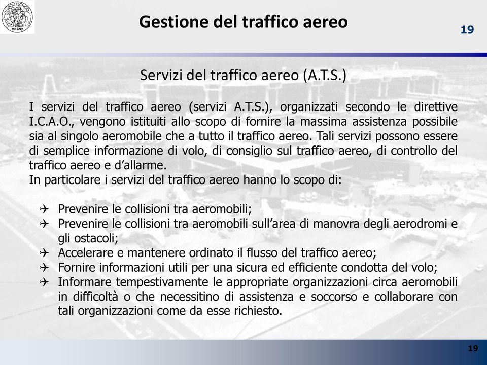 Tali servizi possono essere di semplice informazione di volo, di consiglio sul traffico aereo, di controllo del traffico aereo e d allarme.