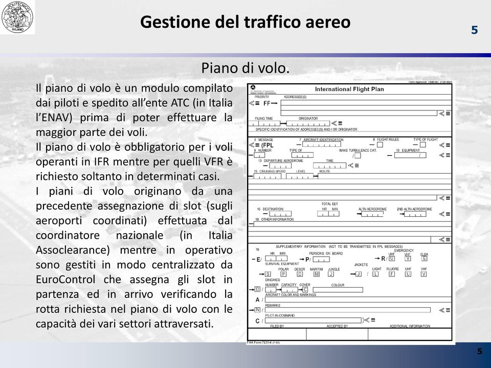 I piani di volo originano da una precedente assegnazione di slot (sugli aeroporti coordinati) effettuata dal coordinatore nazionale (in Italia Assoclearance)