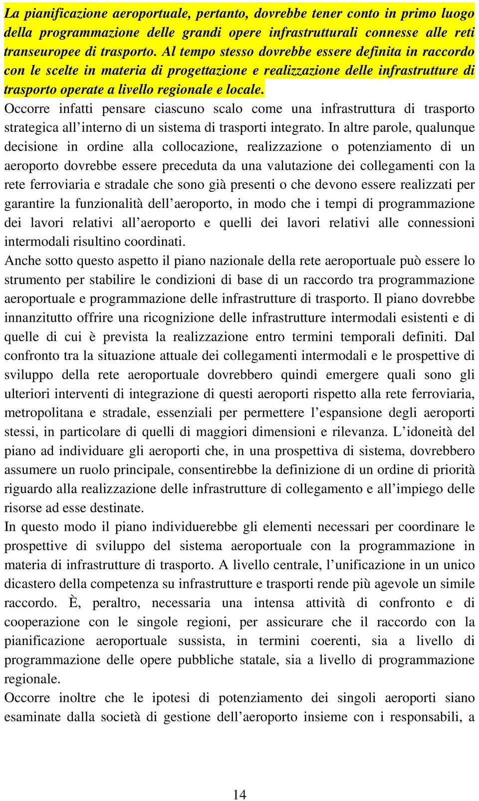 Occorre infatti pensare ciascuno scalo come una infrastruttura di trasporto strategica all interno di un sistema di trasporti integrato.