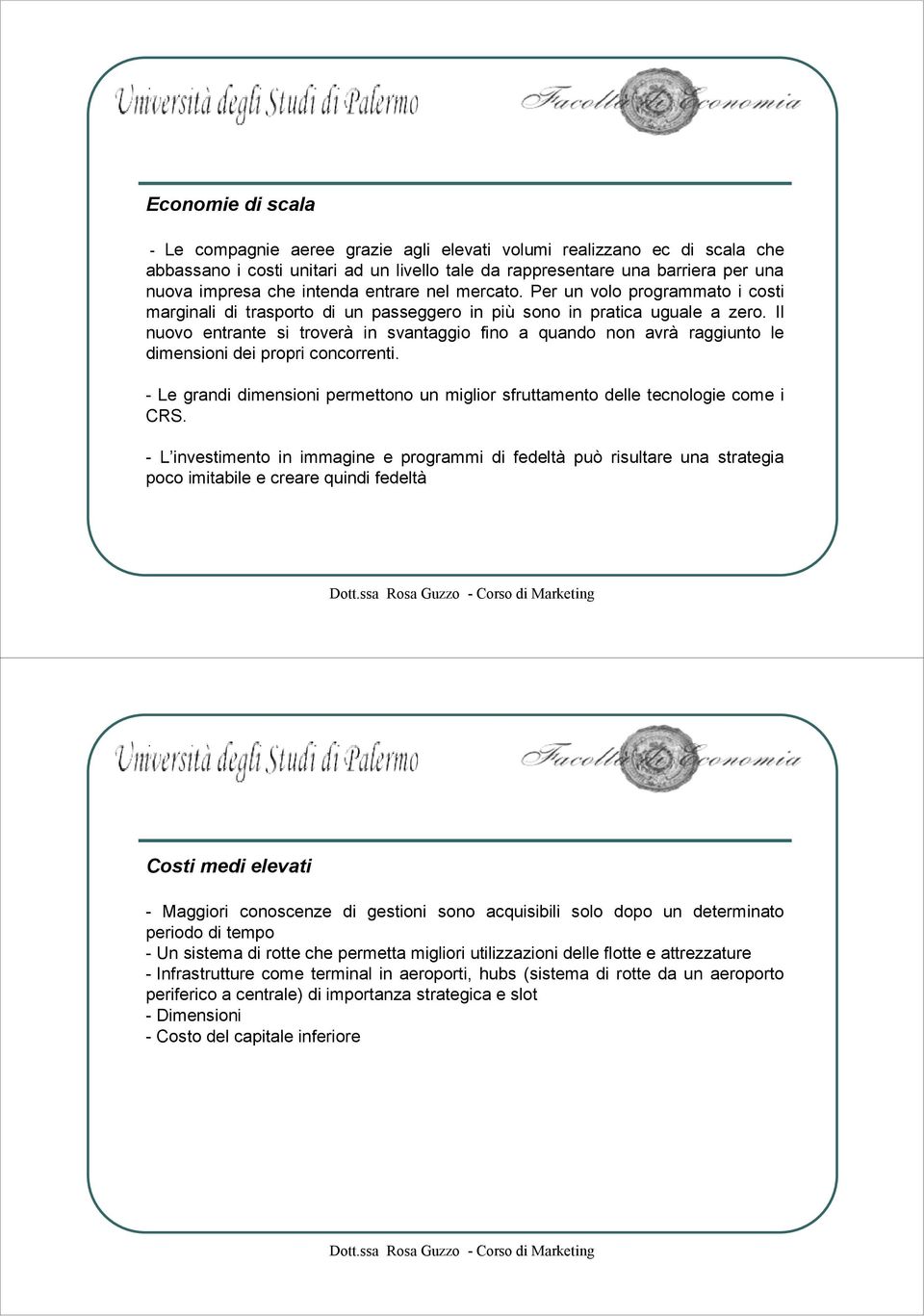 Il nuovo entrante si troverà in svantaggio fino a quando non avrà raggiunto le dimensioni dei propri concorrenti. - Le grandi dimensioni permettono un miglior sfruttamento delle tecnologie come i CRS.