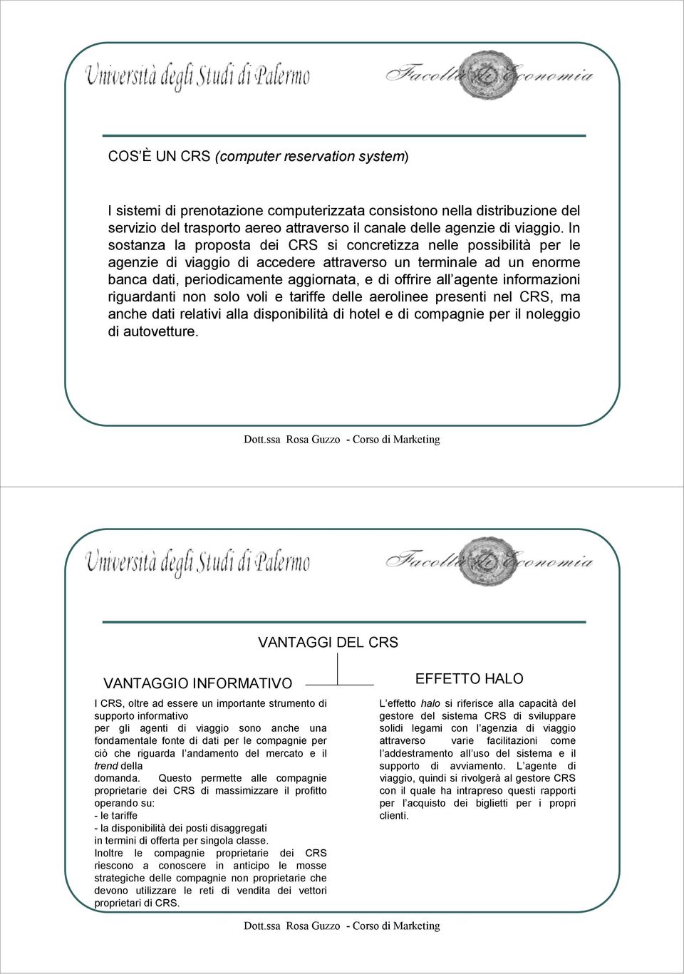 agente informazioni riguardanti non solo voli e tariffe delle aerolinee presenti nel CRS, ma anche dati relativi alla disponibilità di hotel e di compagnie per il noleggio di autovetture.