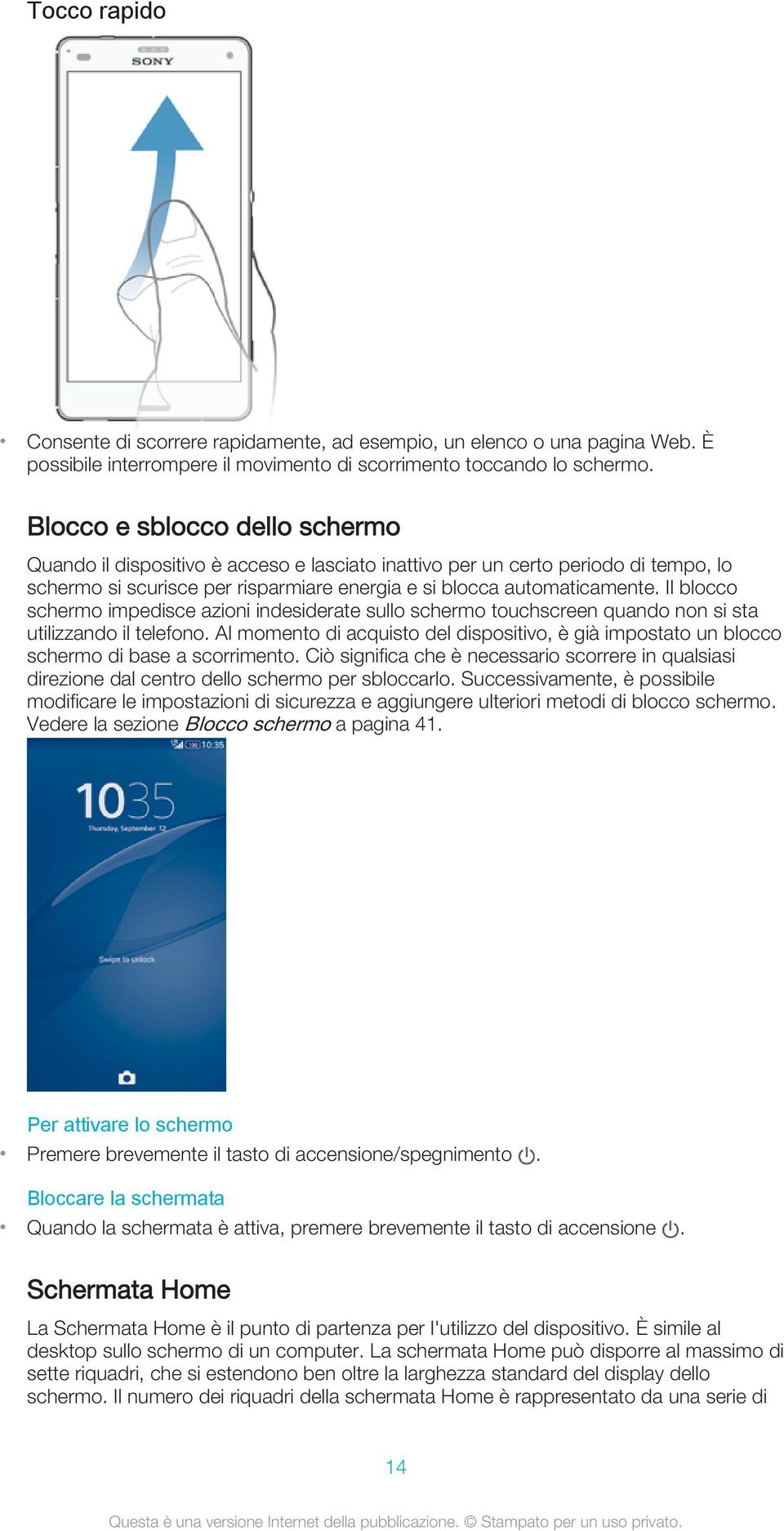 Il blocco schermo impedisce azioni indesiderate sullo schermo touchscreen quando non si sta utilizzando il telefono.