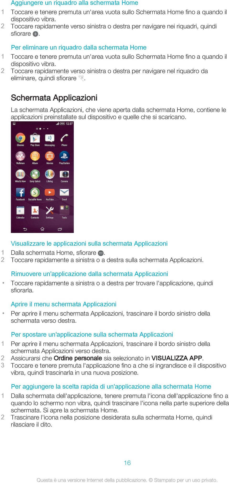 Per eliminare un riquadro dalla schermata Home 1 Toccare e tenere premuta un'area vuota sullo Schermata Home fino a quando il dispositivo vibra.