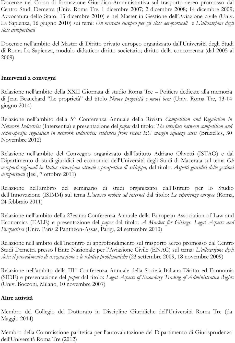 La Sapienza, 16 giugno 2010) sui temi: Un mercato europeo per gli slots aeroportuali e L allocazione degli slots aeroportuali Docenze nell ambito del Master di Diritto privato europeo organizzato