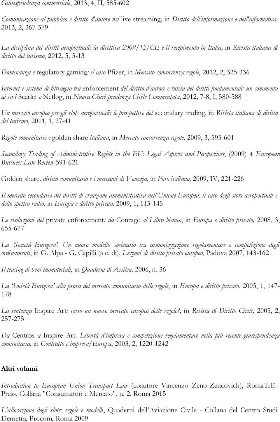 concorrenza regole, 2012, 2, 325-336 Internet e sistemi di filtraggio tra enforcement del diritto d'autore e tutela dei diritti fondamentali: un commento ai casi Scarlet e Netlog, in Nuova