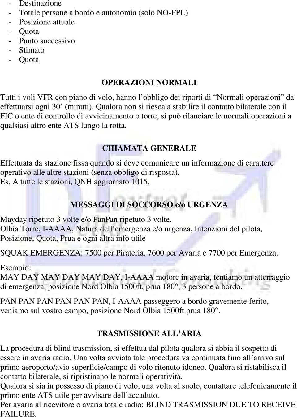 Qualora non si riesca a stabilire il contatto bilaterale con il FIC o ente di controllo di avvicinamento o torre, si può rilanciare le normali operazioni a qualsiasi altro ente ATS lungo la rotta.