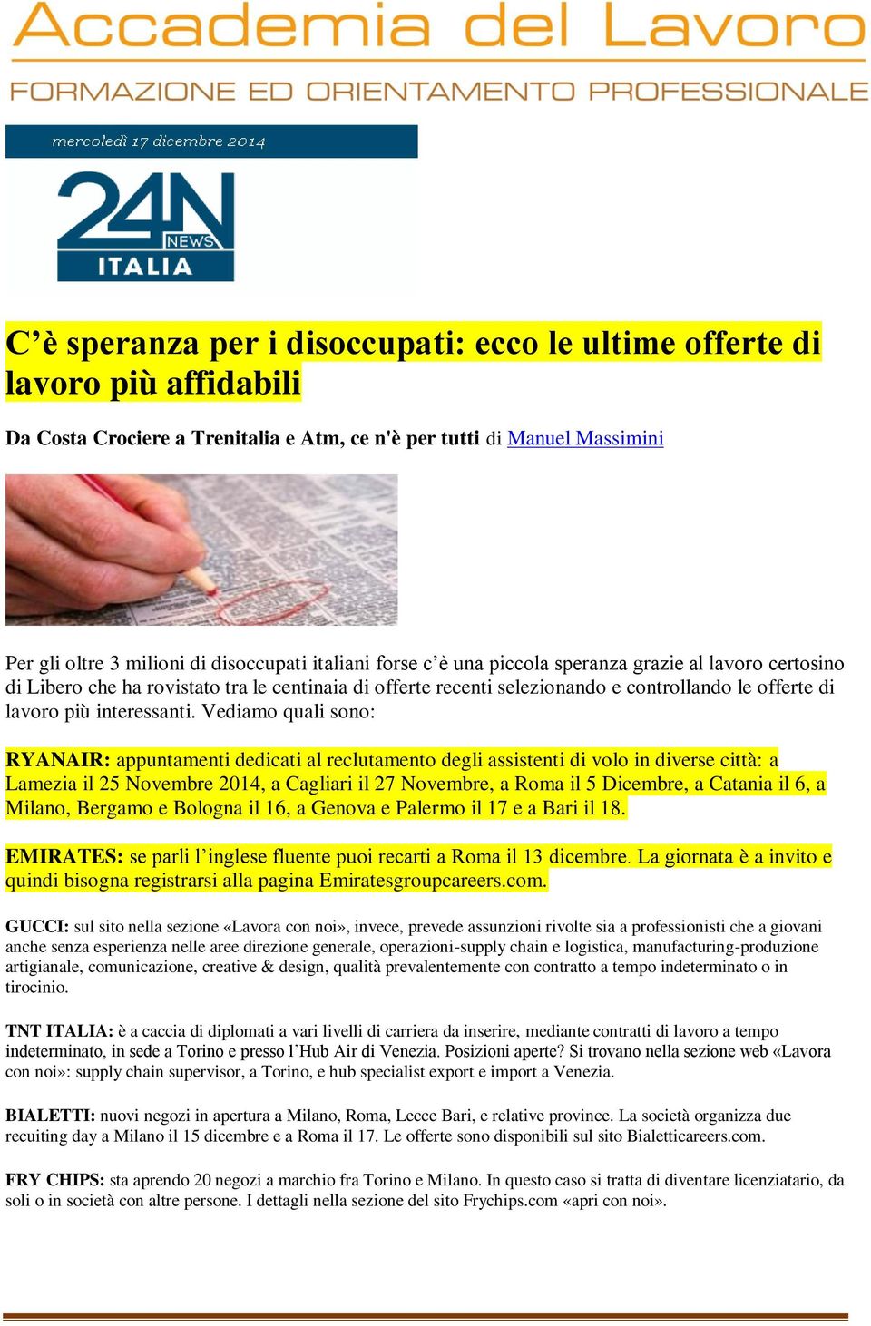 Vediamo quali sono: RYANAIR: appuntamenti dedicati al reclutamento degli assistenti di volo in diverse città: a Lamezia il 25 Novembre 2014, a Cagliari il 27 Novembre, a Roma il 5 Dicembre, a Catania