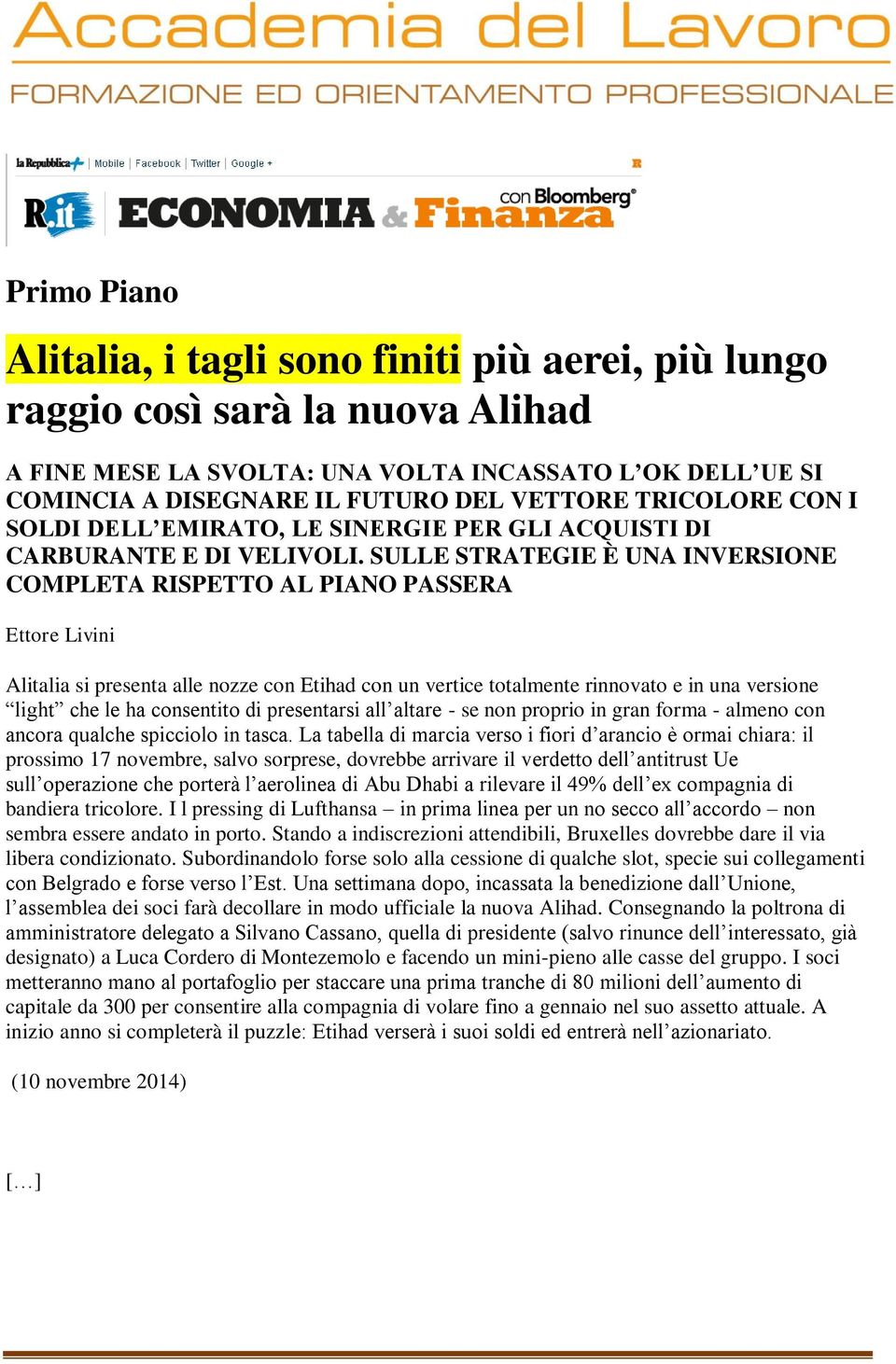 SULLE STRATEGIE È UNA INVERSIONE COMPLETA RISPETTO AL PIANO PASSERA Ettore Livini Alitalia si presenta alle nozze con Etihad con un vertice totalmente rinnovato e in una versione light che le ha