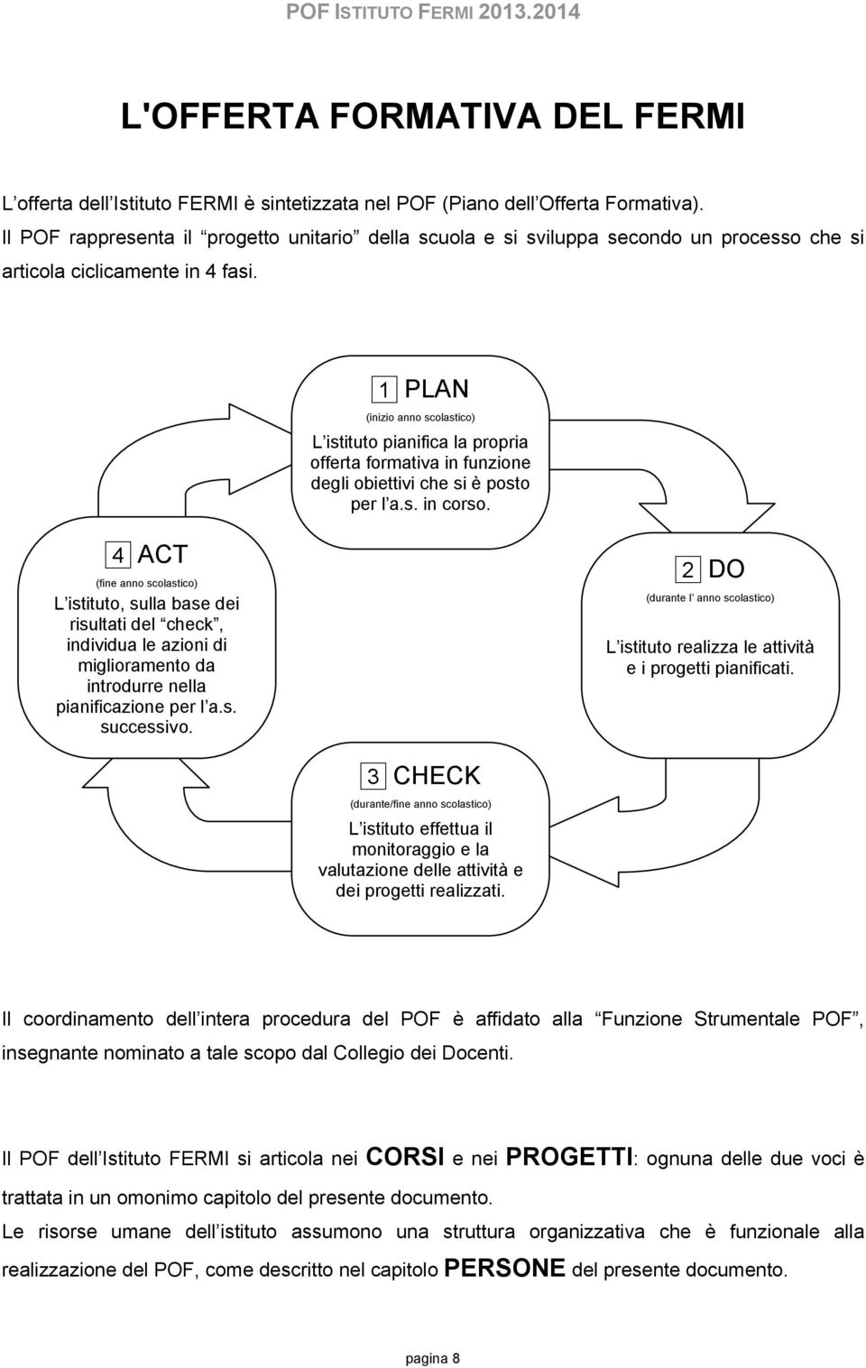 1 PLAN (inizio anno scolastico) L istituto pianifica la propria offerta formativa in funzione degli obiettivi che si è posto per l a.s. in corso.