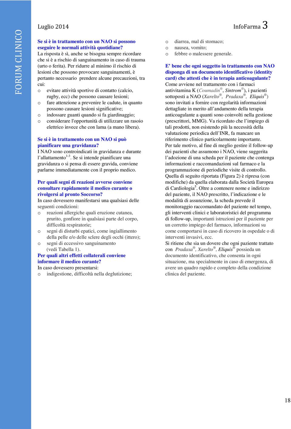 Per ridurre al minimo il rischio di lesioni che possono provocare sanguinamenti, è pertanto necessario prendere alcune precauzioni, tra cui: o evitare attività sportive di contatto (calcio, rugby,