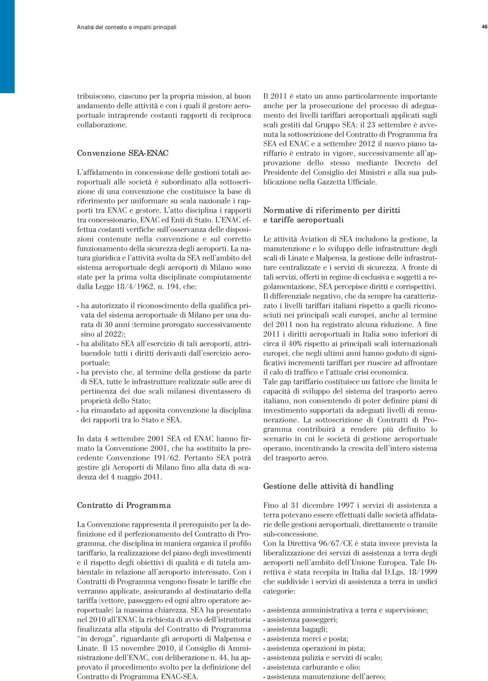 Convenzione SEA-ENAC L affidamento in concessione delle gestioni totali aeroportuali alle società è subordinato alla sottoscrizione di una convenzione che costituisce la base di riferimento per