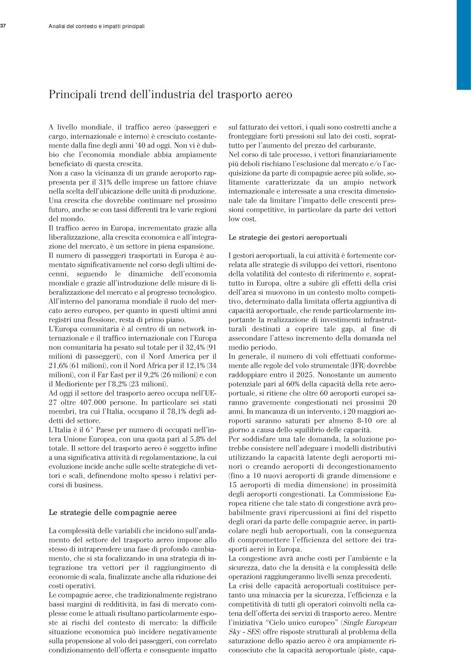 Non a caso la vicinanza di un grande aeroporto rappresenta per il 31% delle imprese un fattore chiave nella scelta dell ubicazione delle unità di produzione.