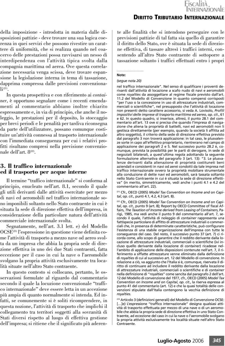 Ove questa correlazione necessaria venga scissa, deve trovare espansione la legislazione interna in tema di tassazione, dapprima compressa dalle previsioni convenzionali (21).