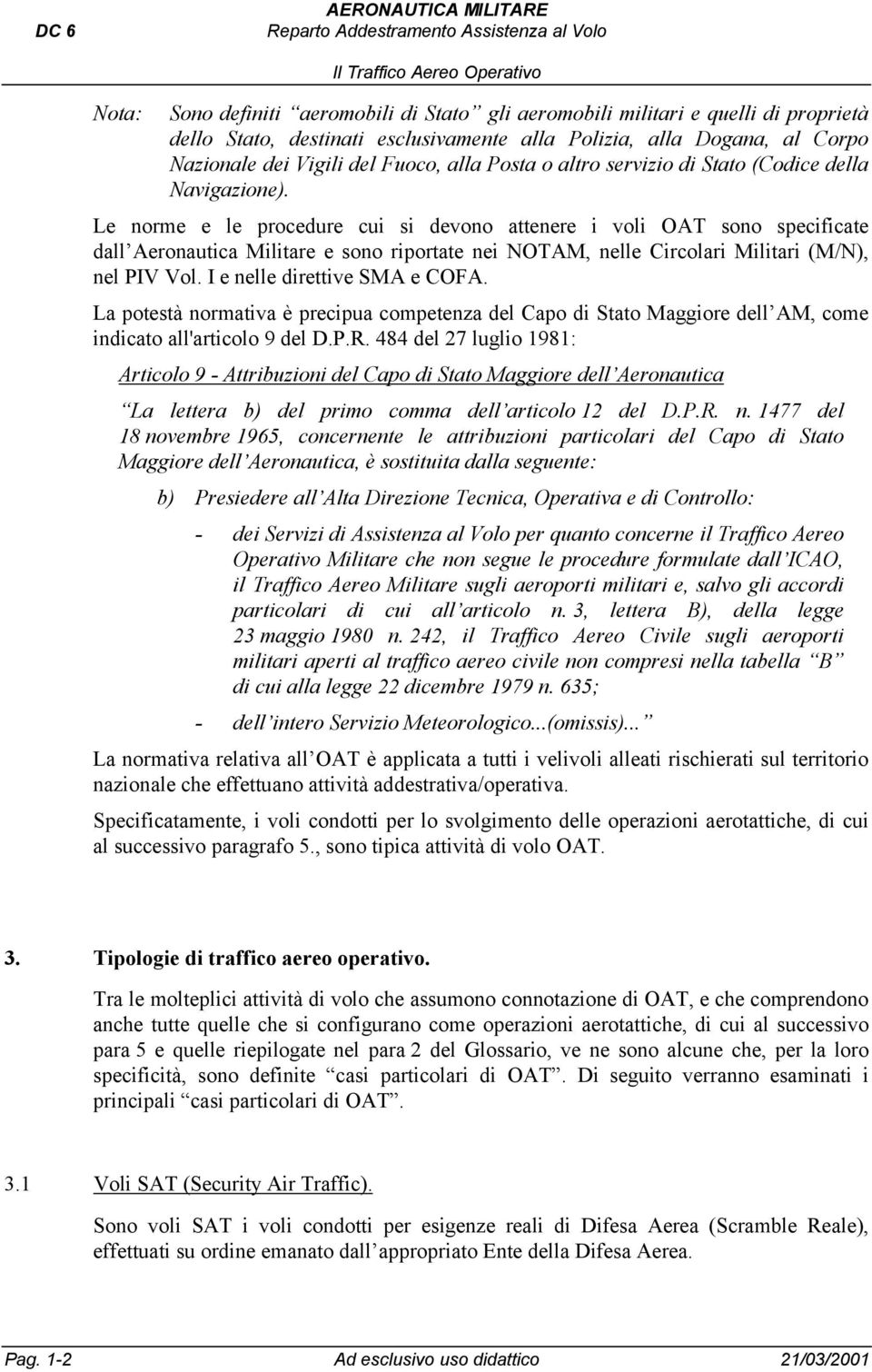 Le norme e le procedure cui si devono attenere i voli OAT sono specificate dall Aeronautica Militare e sono riportate nei NOTAM, nelle Circolari Militari (M/N), nel PIV Vol.