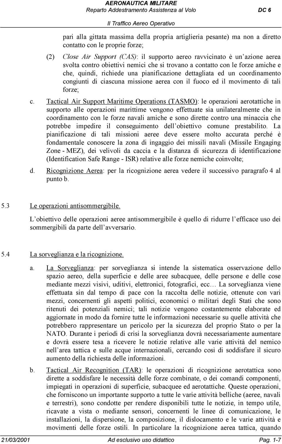 coordinamento congiunti di ciascuna missione aerea con il fuoco ed il movimento di tali forze; c.