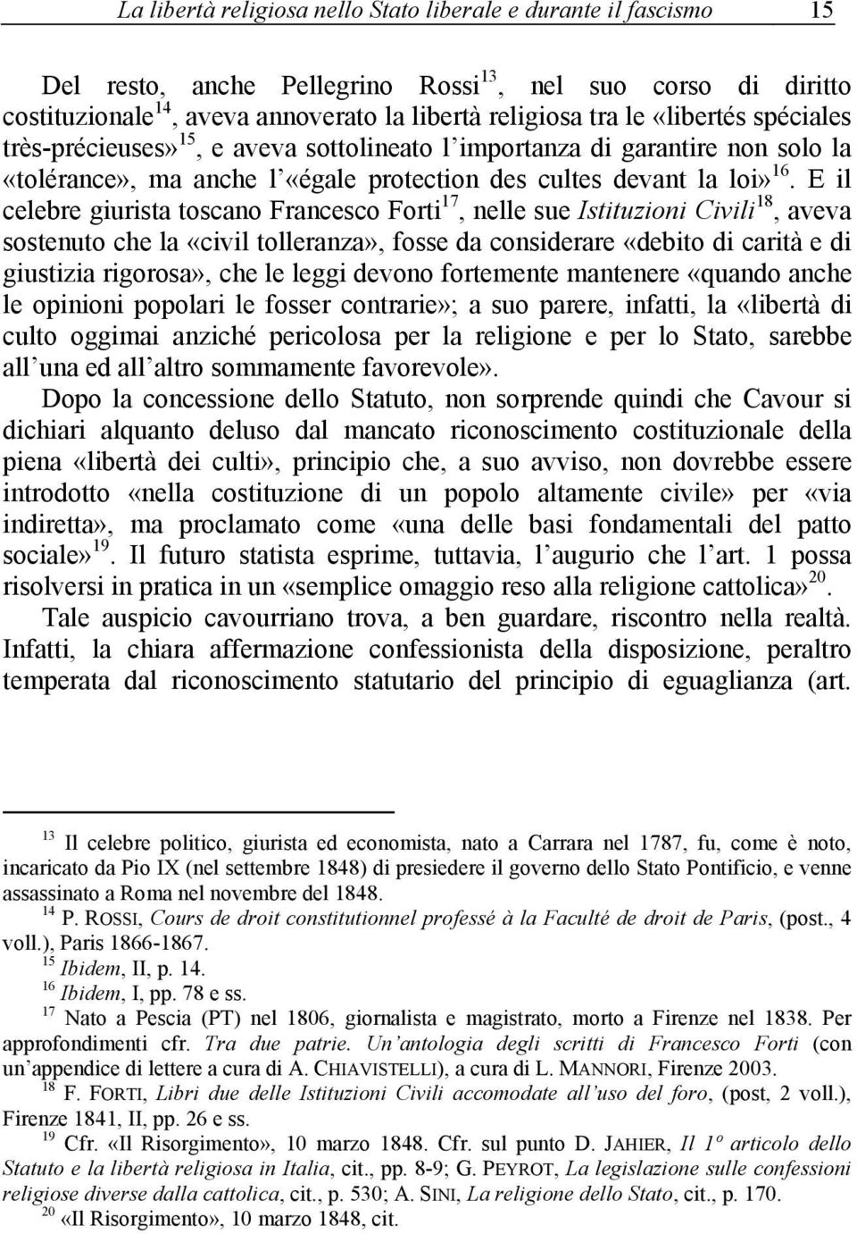 E il celebre giurista toscano Francesco Forti 17, nelle sue Istituzioni Civili 18, aveva sostenuto che la «civil tolleranza», fosse da considerare «debito di carità e di giustizia rigorosa», che le